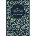The Cricket on the Hearth - A Fairy Tale of Home: With Appreciations and Criticisms By G. K. Chesterton