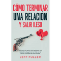 Cómo Terminar una Relación y Salir Ileso: Descubre los Pasos para Terminar una Relación y Seguir con tu Vida con el Menor Cantidad de Daño Posible
