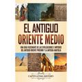 El antiguo Oriente Medio: Una guía fascinante de las civilizaciones e imperios del antiguo Oriente Próximo y la antigua Anatolia