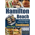 Hamilton Beach Dual Breakfast Sandwich Maker Cookbook: 1000-Day Easy & Delicious Recipes to Enjoy Mouthwatering Omelets, Sandwiches, Burgers, and More