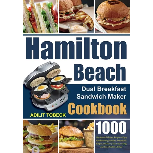 Hamilton Beach Dual Breakfast Sandwich Maker Cookbook: 1000-Day Easy & Delicious Recipes to Enjoy Mouthwatering Omelets, Sandwiches, Burgers, and More