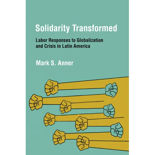 Solidarity Transformed: Labor Responses to Globalization and Crisis in Latin America