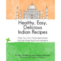 Healthy, Easy, Delicious Indian Recipes: Make Your Own Indian Food With Whole, Read Food Ingredients