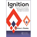 Ignition: Superior Communication Strategies for Creating Stronger Connections