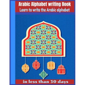 Arabic Alphabet writing Book-Learn to write the Arabic alphabet in less than 30 days: Arabic Alphabet writing Book Gateway to Arabic: Handwriting book