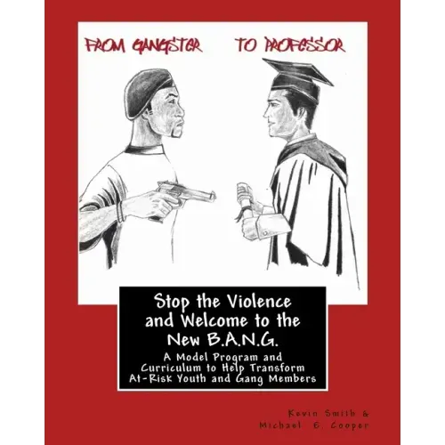 Stop the Violence and Welcome to the New B.A.N.G.: A Model Program and Curriculum to Help Transform At-Risk Youth and Gang Members