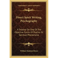 Direct Spirit Writing, Psychography: A Treatise on One of the Objective Forms of Psychic or Spiritual Phenomena