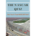 The NASCAR Quiz: Are You A True NASCAR Fan?: Car Auto Racing Trivia Book