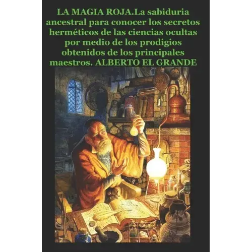 La Magia Roja: La sabiduria ancestral para conocer los secretos herméticos de las ciencias ocultas por medio de los prodigios obtenid