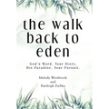 The Walk Back to Eden: God's Word, Your Story. His Paradise, Your Pursuit.