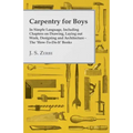 Carpentry for Boys - In Simple Language, Including Chapters on Drawing, Laying out Work, Designing and Architecture - The 'How-To-Do-It' Books