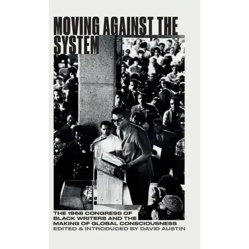 Moving Against the System: The 1968 Congress of Black Writers and the Making of Global Consciousness