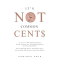 It's Not Common Cent$: A 30-Day Personal Finance Crash Course for College Students and Young Adults. How to Manage Money, Save Money Fast, Pa