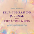 Self-Compassion Journal for First-Time Moms: Prompts and Practices to Nurture Kindness and Self-Care