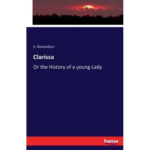 Clarissa: Or the History of a young Lady