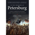 In the Trenches at Petersburg: Field Fortifications & Confederate Defeat