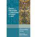 The Cross and Creation in Christian Liturgy and Art