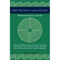 Baby Boomer Lamentations: Metaphysical Essays to Die for