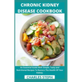 Chronic Kidney Disease Cookbook: An Essential Guide With Simple, Tasty and Nutritional Recipes To Restore The Health Of Your Kidney
