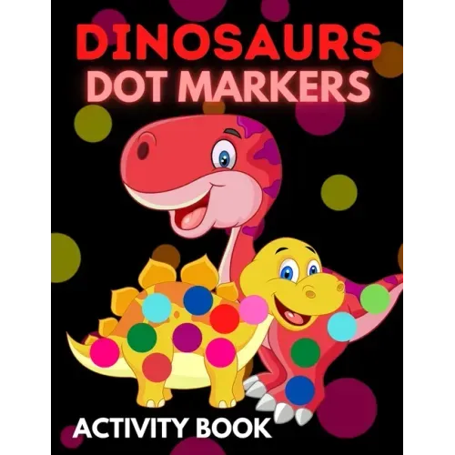 Dinosaurs Dot Markers Activity Book: Dot Coloring Books For Toddlers Paint Daubers Marker Art Creative Kids Activity Book