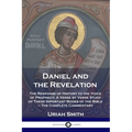 Daniel and the Revelation: The Response of History to the Voice of Prophecy; A Verse by Verse Study of These Important Books of the Bible - The Comple