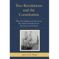 Two Revolutions and the Constitution: How the English and American Revolutions Produced the American Constitution