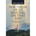 For Those of Us Waiting On That Day!: A Daily Devotional for Christians that are Grieving