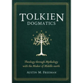 Tolkien Dogmatics: Theology Through Mythology with the Maker of Middle-Earth