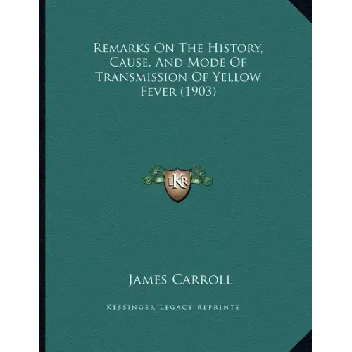 Remarks On The History, Cause, And Mode Of Transmission Of Yellow Fever (1903)