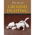 The Art of Ground Fighting: Principles & Techniques