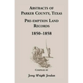 Abstracts of Parker County, Texas Pre-Emption Land Records, 1850-1858