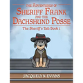 The Adventures of Sheriff Frank and the Dachshund Posse: The Sheriff's Tail: Book 1