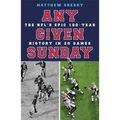 Any Given Sunday: The Nfl's Epic 100-Year History in 20 Games