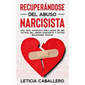 Recuperándose del abuso narcisista: Una guía completa para dejar de ser víctima del abuso narcisista y evitar relaciones tóxicas