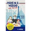 Paris in a Weekend with Two Kids: A Step-By-Step Travel Guide About What to See and Where to Eat (Amazing Family-Friendly Things to Do in Paris When Y