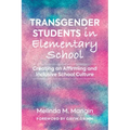 Transgender Students in Elementary School: Creating an Affirming and Inclusive School Culture