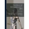 The Bills of Exchange Act, 1890: Being a Codification of the Law-Merchant Respecting Bills of Exchange, Cheques, and Promissory Notes: With Explanator