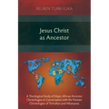Jesus Christ as Ancestor: A Theological Study of Major African Ancestor Christologies in Conversation with the Patristic Christologies of Tertul