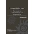 From Boys to Men: Rhetorics of Emergent American Masculinity