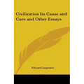 Civilization Its Cause and Cure and Other Essays
