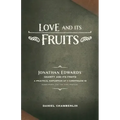 Love and Its Fruits: Jonathan Edwards' Charity and Its Fruits Summarized for the 21st Century