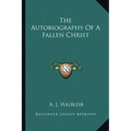 The Autobiography of a Fallen Christ