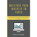 Maestría para Invertir en Forex: La Guía de inicio rápida para principiantes para ganar dinero con estrategias avanzadas de trading al día. Descubre l