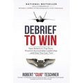 Debrief to Win: How America's Top Guns Practice Accountable Leadership...and How You Can, Too!