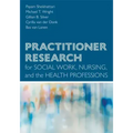 Practitioner Research for Social Work, Nursing, and the Health Professions