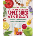 The Apple Cider Vinegar Cure: Essential Recipes & Remedies to Heal Your Body Inside and Out