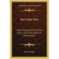 Her Little Way: Saint Therese of the Child Jesus, the Little Sister of Missionaries