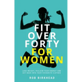 Fit Over Forty For Women: Lose weight, reclaim your energy and get back into your favourite clothes