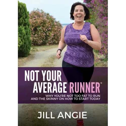 Not Your Average Runner: Why You're Not Too Fat to Run and the Skinny on How to Start Today