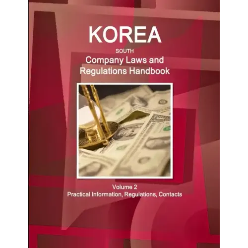 Korea South Company Laws and Regulations Handbook Volume 2 Practical Information, Regulations, Contacts